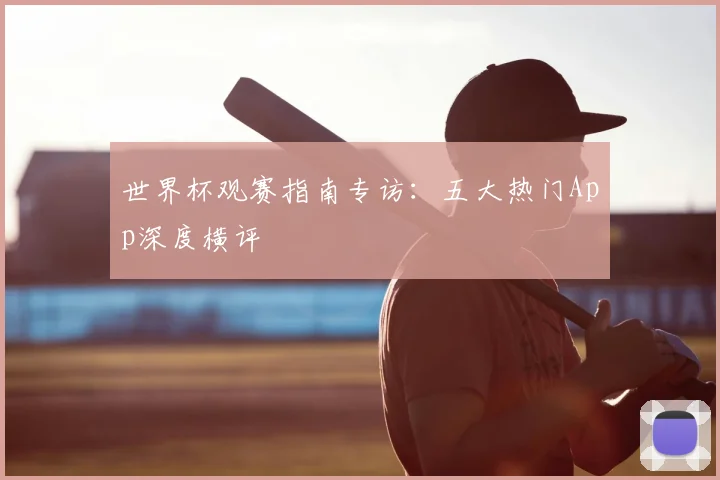世界杯观赛指南专访：五大热门App深度横评
