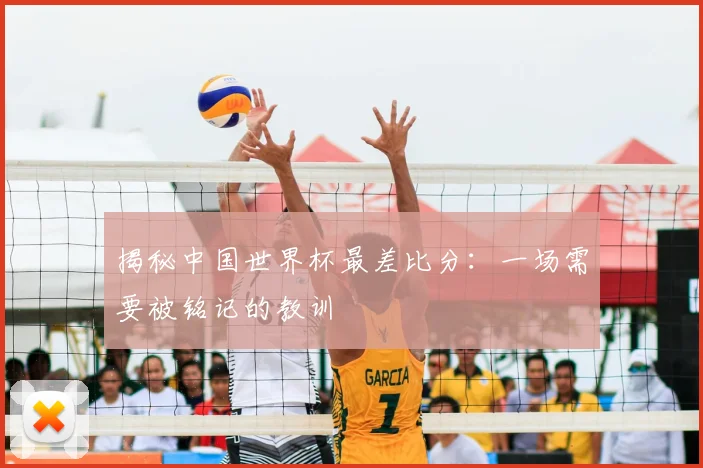 揭秘中国世界杯最差比分：一场需要被铭记的教训