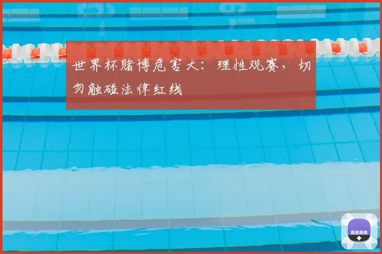 世界杯赌博危害大：理性观赛，切勿触碰法律红线