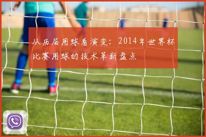 从历届用球看演变：2014年世界杯比赛用球的技术革新盘点