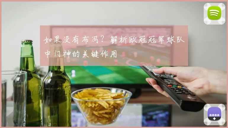 如果没有布冯？解析欧冠冠军球队中门神的关键作用