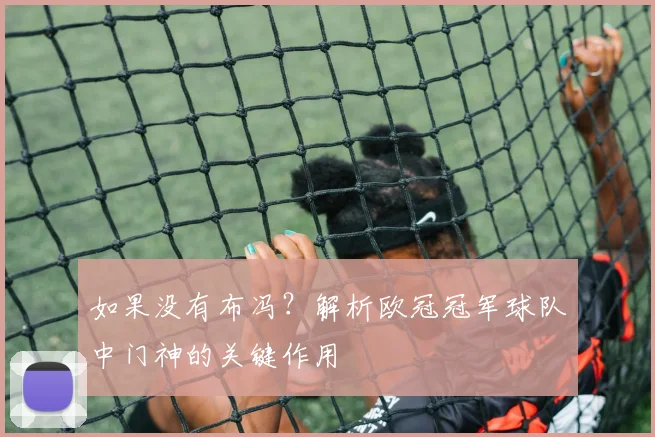 如果没有布冯？解析欧冠冠军球队中门神的关键作用